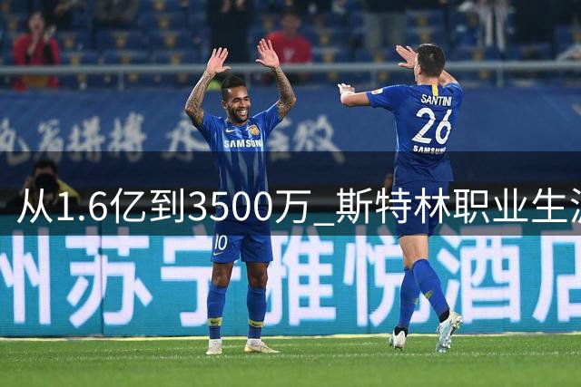 从1.6亿到3500万 斯特林职业生涯身价过山车全记录