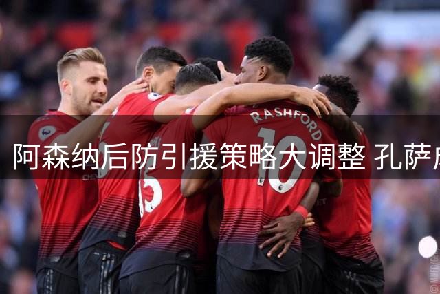 阿森纳后防引援策略大调整 孔萨成关键补强目标